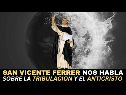Las proféticas revelaciones de Jesucristo a San Vicente Ferrer sobre la tribulación y el Anticristo