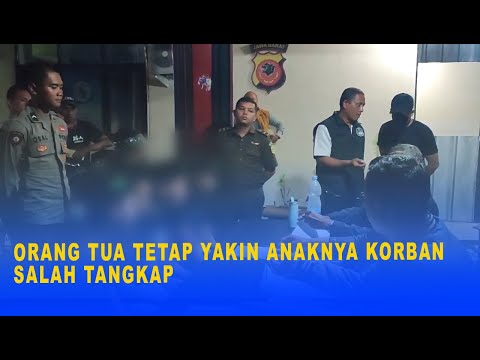 ORANG TUA TETAP YAKIN ANAKNYA KORBAN SALAH TANGKAP