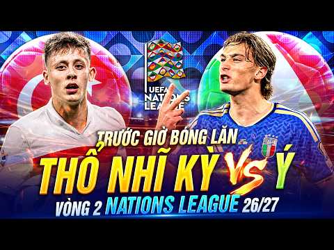 TRƯỚC GIỜ BÓNG LĂN THỔ NHĨ KỲ VS Ý | VÒNG 2 NATIONS LEAGUE 26-27