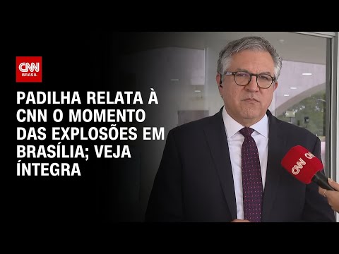 Padilha relata à CNN o momento das explosões em Brasília; Veja a íntegra | BASTIDORES CNN