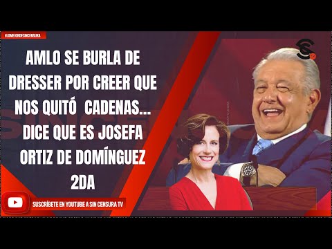 #LoMejorDeSinCensura AMLO SE BURLA DE DRESSER POR CREER QUE NOS QUITÓ  CADENAS… DICE QUE ES JOSEFA..