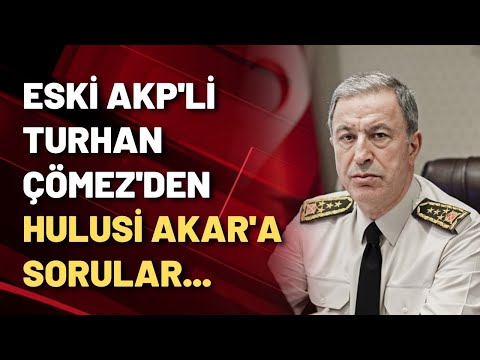 Eski AKP Milletvekili Turhan Çömez, Hulusi Akar'a sordu