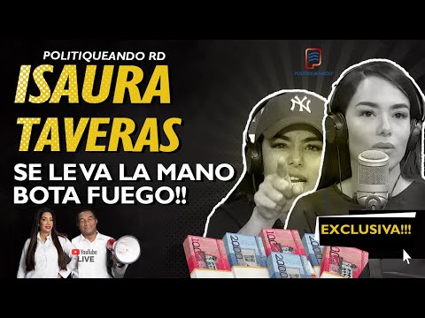 SE LE VA LA MANO A ISAURA TAVERAS BOTA FUEGO EN POLITIQUEANDO RD