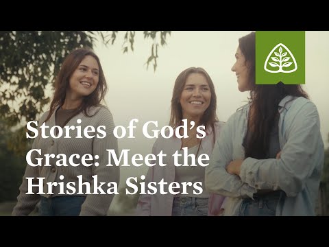 Stories of God’s Grace: Meet the Hrishka Sisters