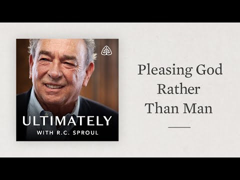 Pleasing God Rather Than Men: Ultimately with R.C. Sproul