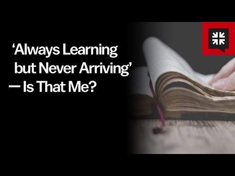 ‘Always Learning but Never Arriving’ — Is That Me? // Ask Pastor John