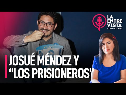 Josué Méndez y “Los Prisioneros” | La Entrevista con Paola Ugaz