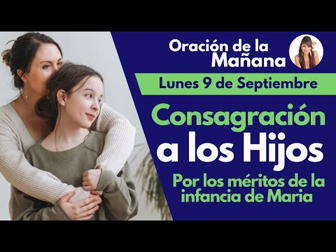 ORACIÓN DE LA MAÑANA, Consagración de los Hijos por los méritos de la infancia de María