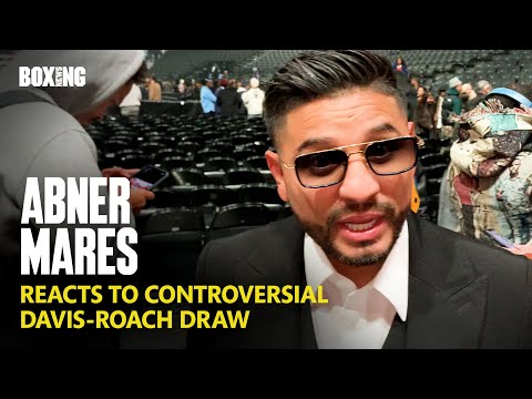 “I Thought Roach Won!” – Abner Mares Reacts To Controversial Draw