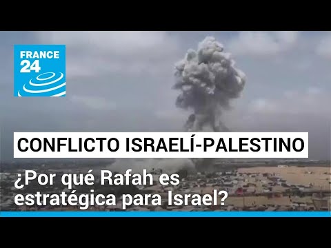 La importancia de Rafah, la ciudad en el sur de Gaza que Israel insiste en atacar • FRANCE 24