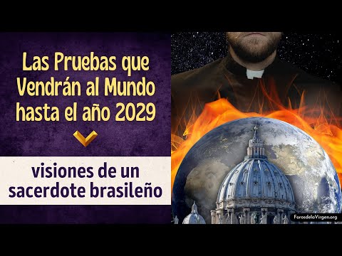 Las Pruebas que Vendrán al Mundo hasta el año 2029 [visiones de un sacerdote brasileño]