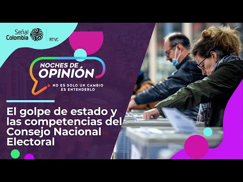 Noches de Opinión | El golpe de estado y las competencias del Consejo Nacional Electoral