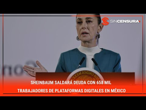 #Sheinbaum saldara? deuda con 658 mil trabajadores de #PlataformasDigitales en #ME?XICO