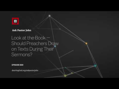 Look at the Book — Should Preachers Draw on Texts During Their Sermons? // Ask Pastor John