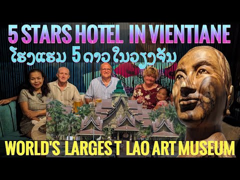 5 strars Hotel Luxury Dinner|Lao Art Museum ໂຮງແຮມ5ດາວໃນວຽງຈັນ, ຫໍສິນລະປະລາວມີພື້ນທີ່ໃຫຍ່ທີ່ສຸດໃນໂລກ