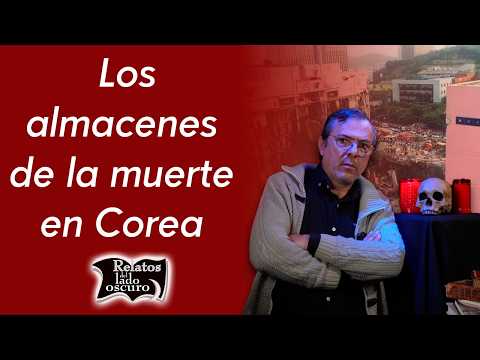 Los almacenes de la muerte en Corea | Relatos del lado oscuro