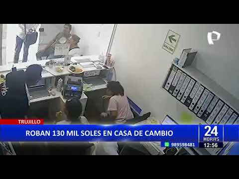 Delincuencia en Trujillo: asaltan casa de cambio y se llevan más de S/ 130 mil