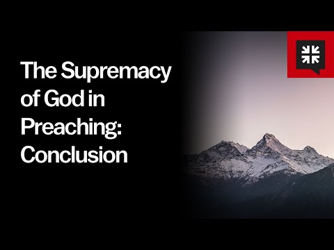 The Supremacy of God in Preaching: Conclusion // Ask Pastor John