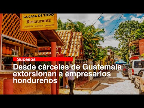 Desde cárceles de Guatemala extorsionan a empresarios hondureños