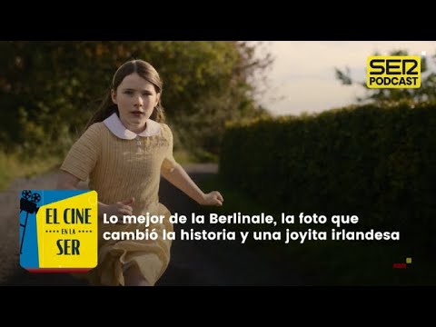 El Cine en la SER | Lo mejor de la Berlinale y la joyita irlandesa que se ha colado en los Oscar