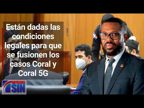 Están dadas las condiciones legales para que se fusionen los casos Coral y Coral 5G