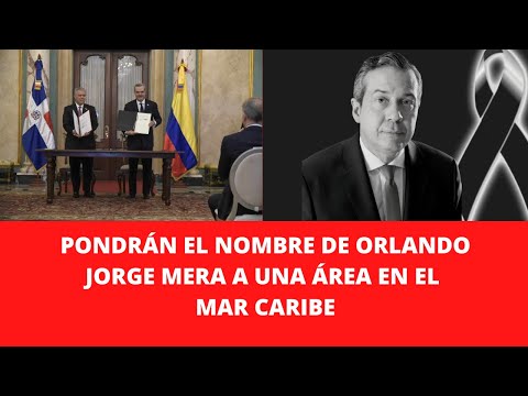 PONDRÁN EL NOMBRE DE ORLANDO JORGE MERA A UNA ÁREA EN EL MAR CARIBE
