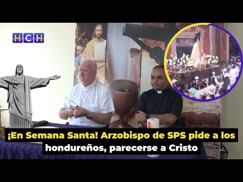 ¡En Semana Santa! Arzobispo de SPS pide a los hondureños, parecerse a Cristo