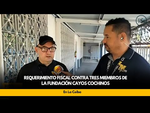 Requerimiento fiscal contra tres miembros de la fundación Cayos Cochinos ,en La Ceiba