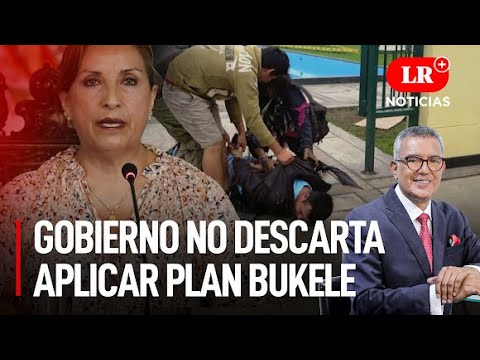 Gobierno de Boluarte no descarta aplicar plan Bukele para combatir delincuencia | LR+ Noticias
