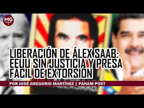 LIBERACIÓN DE ALEX SAAB  EEUU SIN JUSTICIA Y PRESA FÁCIL DE EXTORSIÓN || por José Gregorio Martínez