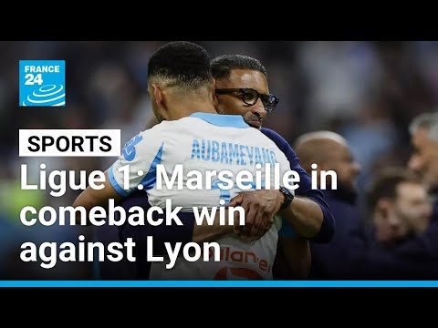 Ligue 1: OM get comeback win against OL and close in on podium • FRANCE 24 English