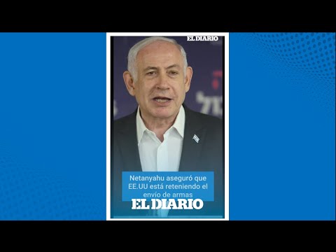 Netanyahu culpó a EE.UU por retener el envío de armas I El Diario