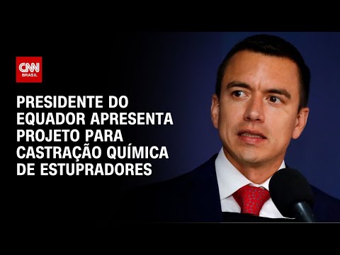 ​Presidente do Equador apresenta projeto para castração química de estupradores | AGORA CNN