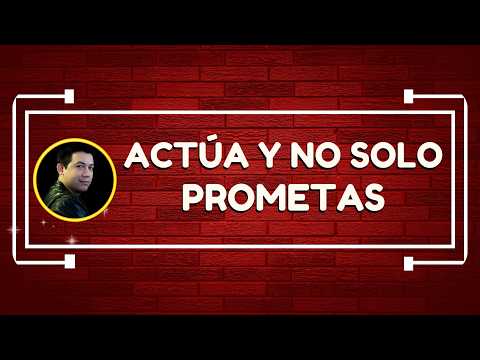 Actúa y no solo prometas