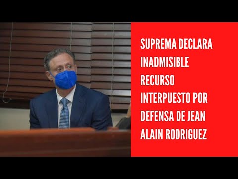 Suprema declara inadmisible recurso interpuesto por defensa de Jean Alain Rodríguez