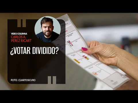 ¿Votar dividido? Por Carlos Pérez Ricart ¬ Video columna