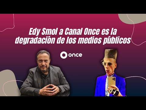 Edy Smol a Canal Once es la degradación de los medios públicos