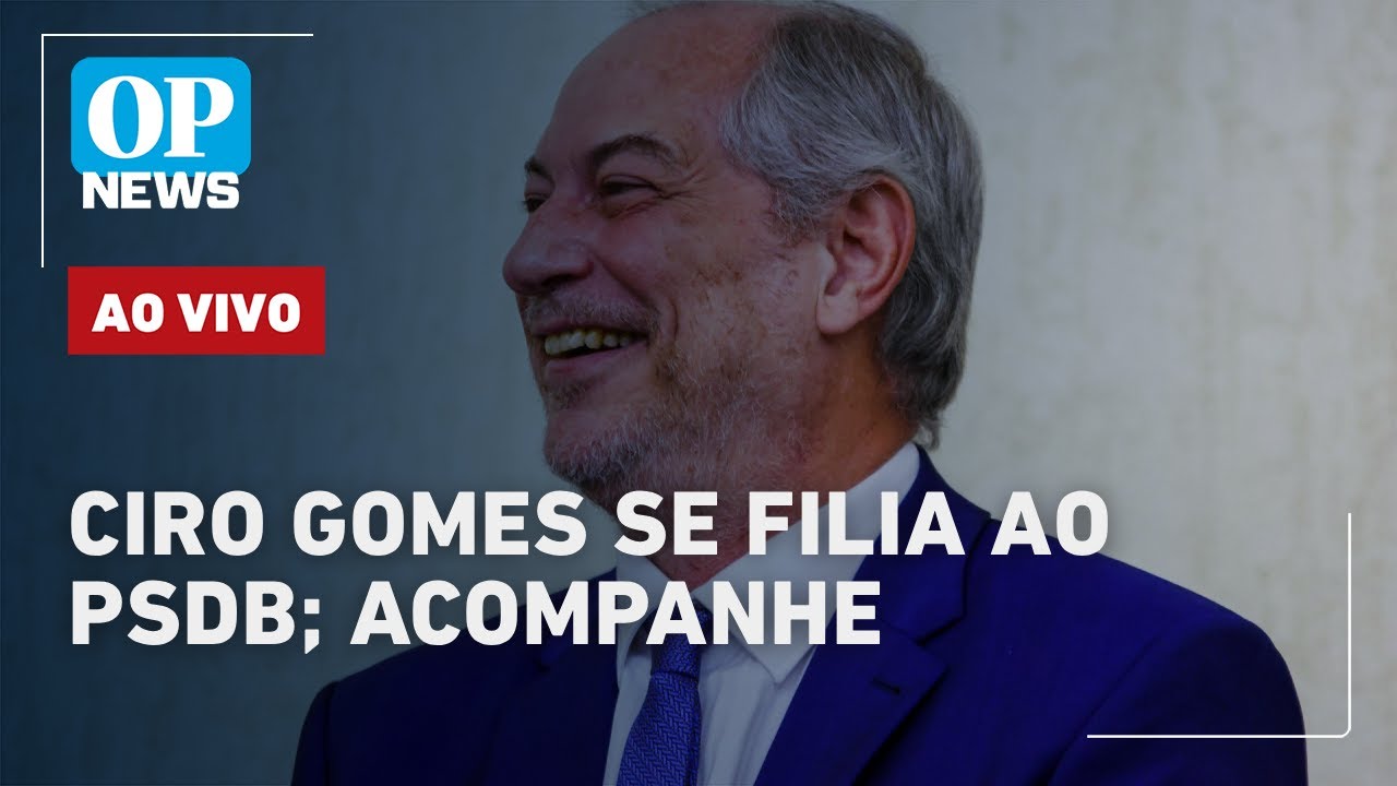 🔴AO VIVO: Ciro Gomes se filia ao PSDB de olho no Governo do Ceará: acompanhe reações e bastidores