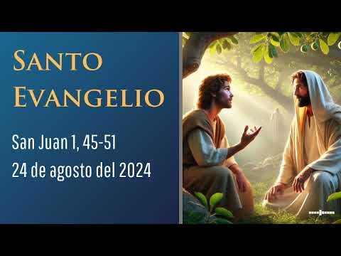 Evangelio del 24 de agosto del 2024 según san Juan 1, 45-51