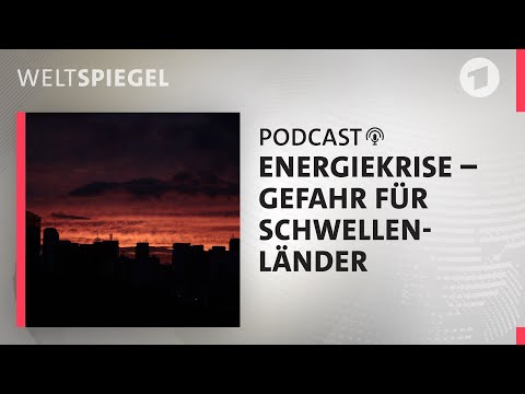 Energiekrise – Gefahr für Schwellenländer | Weltspiegel Podcast