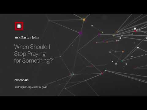 When Should I Stop Praying for Something? // Ask Pastor John