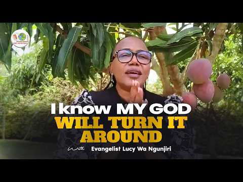I KNOW MY GOD WILL TURN IT AROUND WITH EVANGELIST LUCY WA NGUNJIRI