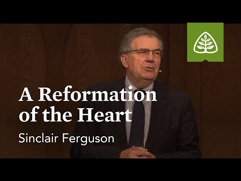 Sinclair Ferguson: A Reformation of the Heart