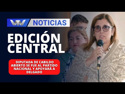 Edición Central 05/02 | Diputada de Cabildo Abierto se fue al Partido Nacional y apoyará a Delgado