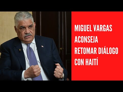 Miguel Vargas aconseja retomar diálogo con Haití