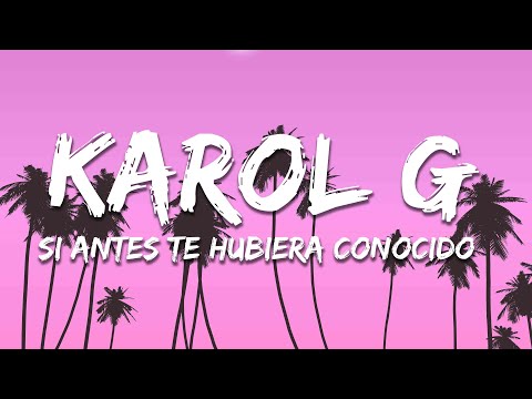 KAROL G - Si Antes Te Hubiera Conocido (Letra/Lyrics)