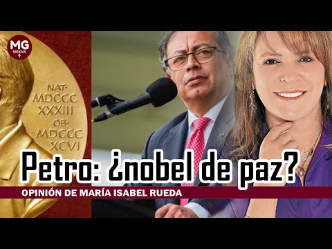 PETRO: ¿NOBEL DE PAZ?  Opinión de María Isabel Rueda