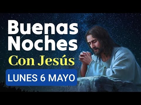 ? ORACIÓN A JESÚS PARA RECIBIR LA NOCHE DE HOY LUNES 6 DE MAYO DE 2024. ?