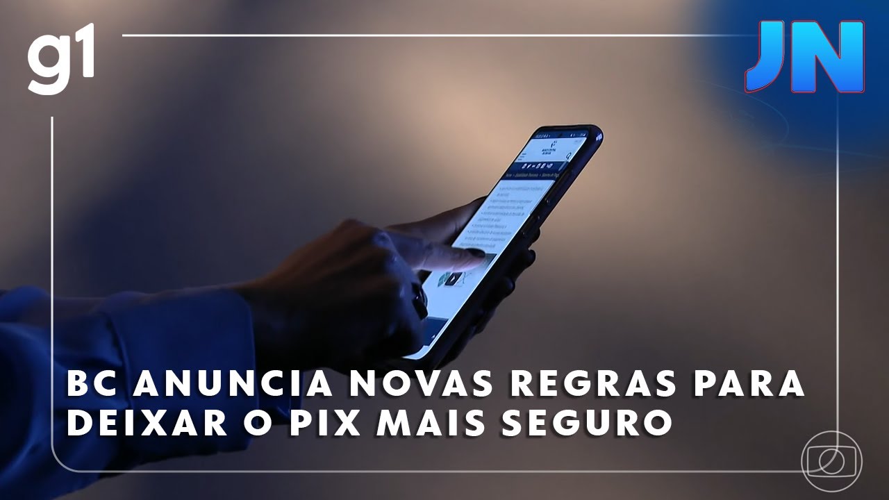 Jornal Nacional Banco Central anuncia novas regras para deixar o Pix mais seguro