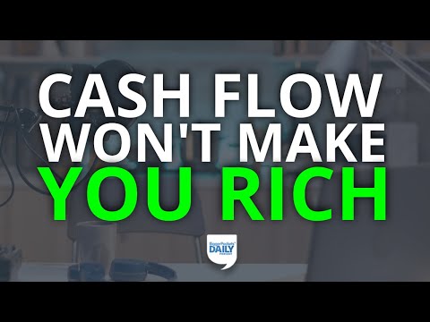 Sorry, But Cash Flow Alone Probably Won’t Make You Rich: Here’s Why | Daily Podcast